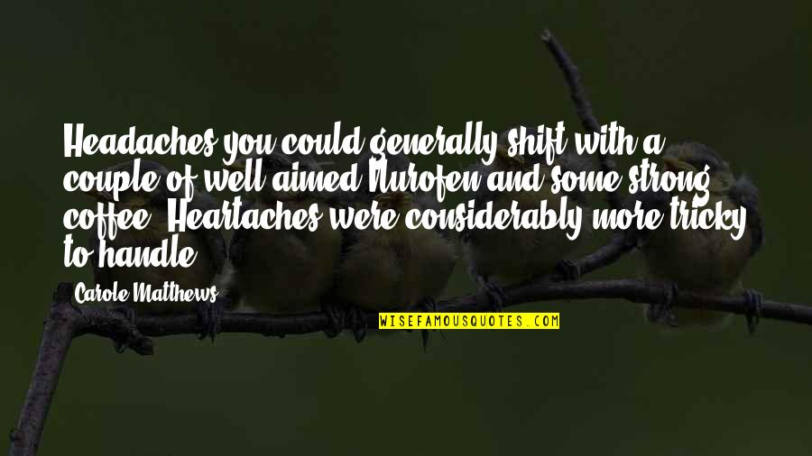 We Are A Strong Couple Quotes By Carole Matthews: Headaches you could generally shift with a couple We Are A Strong Couple Quotes By Carole Matthews: Headaches you could generally shift with a couple