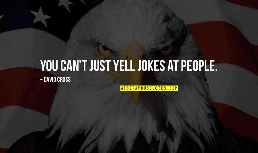 We Are A Strong Couple Quotes By David Cross: You can't just yell jokes at people. We Are A Strong Couple Quotes By David Cross: You can't just yell jokes at people.