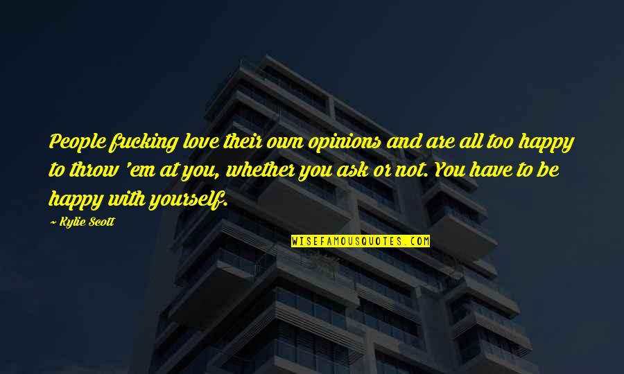 We Are A Strong Couple Quotes By Kylie Scott: People fucking love their own opinions and are We Are A Strong Couple Quotes By Kylie Scott: People fucking love their own opinions and are