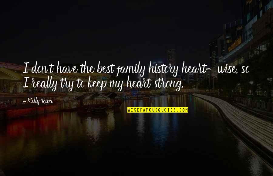 We Are A Strong Family Quotes By Kelly Ripa: I don't have the best family history heart-wise, We Are A Strong Family Quotes By Kelly Ripa: I don't have the best family history heart-wise,