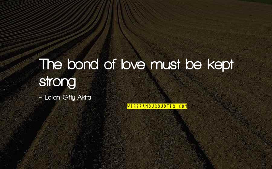 We Are A Strong Family Quotes By Lailah Gifty Akita: The bond of love must be kept strong. We Are A Strong Family Quotes By Lailah Gifty Akita: The bond of love must be kept strong.