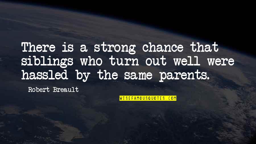 We Are A Strong Family Quotes By Robert Breault: There is a strong chance that siblings who