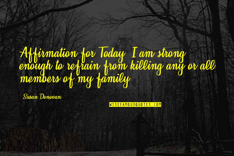 We Are A Strong Family Quotes By Susan Donovan: Affirmation for Today: I am strong enough to