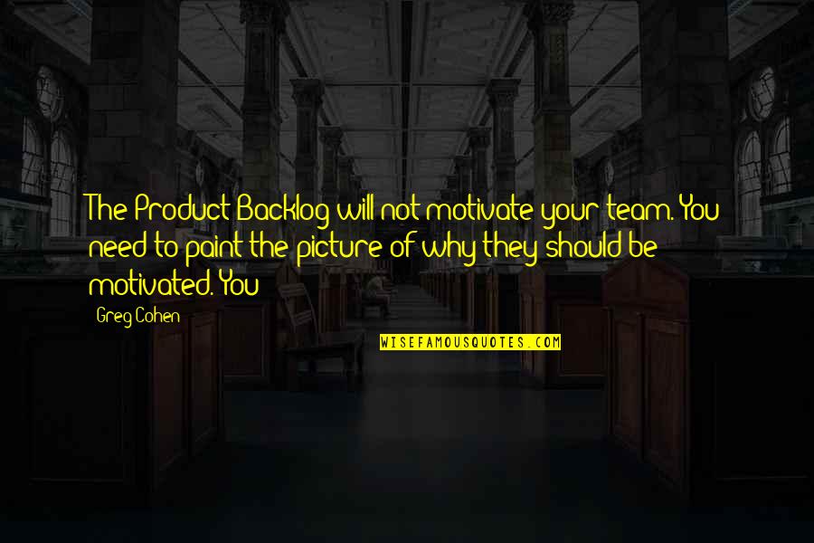 We Are A Team Picture Quotes By Greg Cohen: The Product Backlog will not motivate your team.