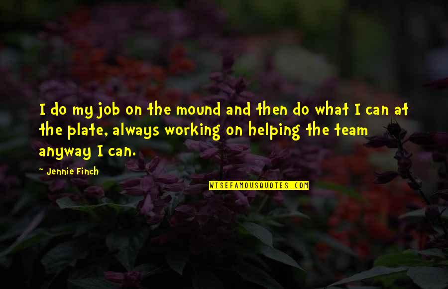 We Are All A Team Quotes By Jennie Finch: I do my job on the mound and