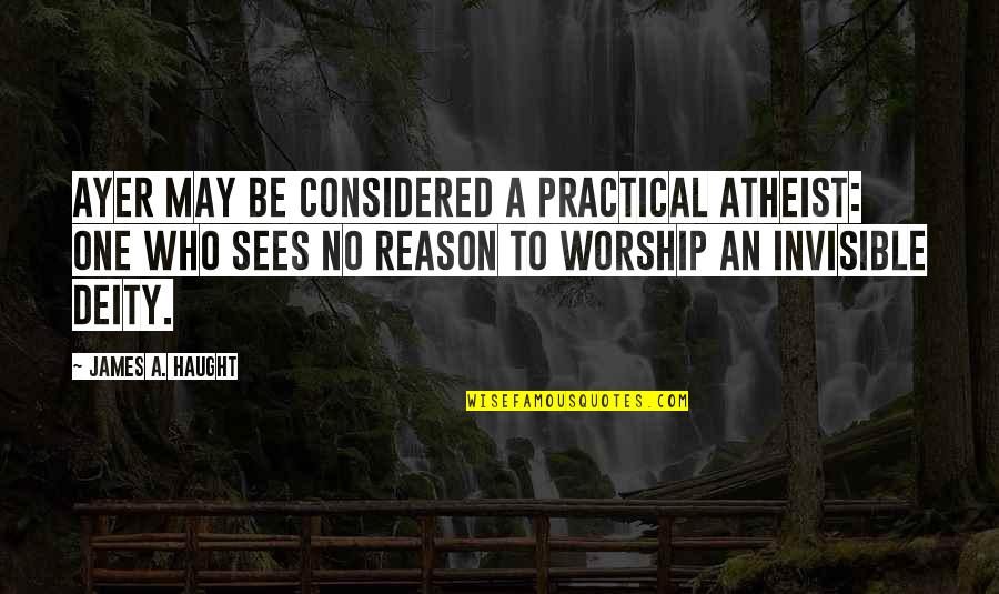 We Are All Atheist Quotes By James A. Haught: Ayer may be considered a practical atheist: one We Are All Atheist Quotes By James A. Haught: Ayer may be considered a practical atheist: one