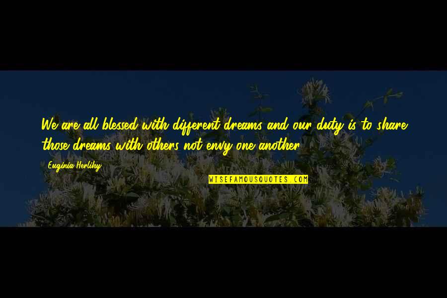 We Are All Blessed Quotes By Euginia Herlihy: We are all blessed with different dreams and We Are All Blessed Quotes By Euginia Herlihy: We are all blessed with different dreams and