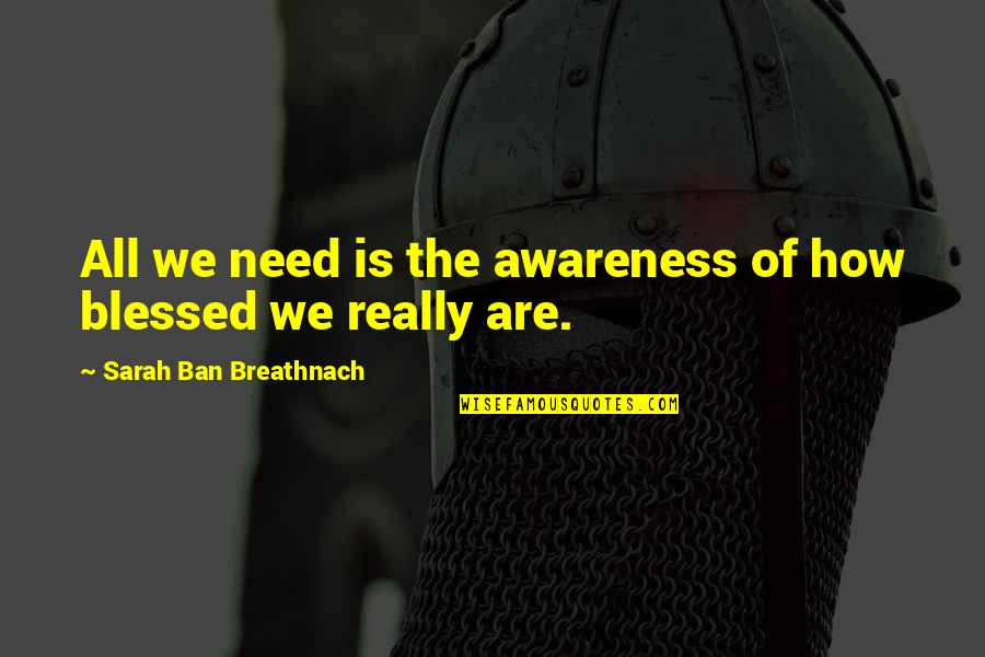 We Are All Blessed Quotes By Sarah Ban Breathnach: All we need is the awareness of how