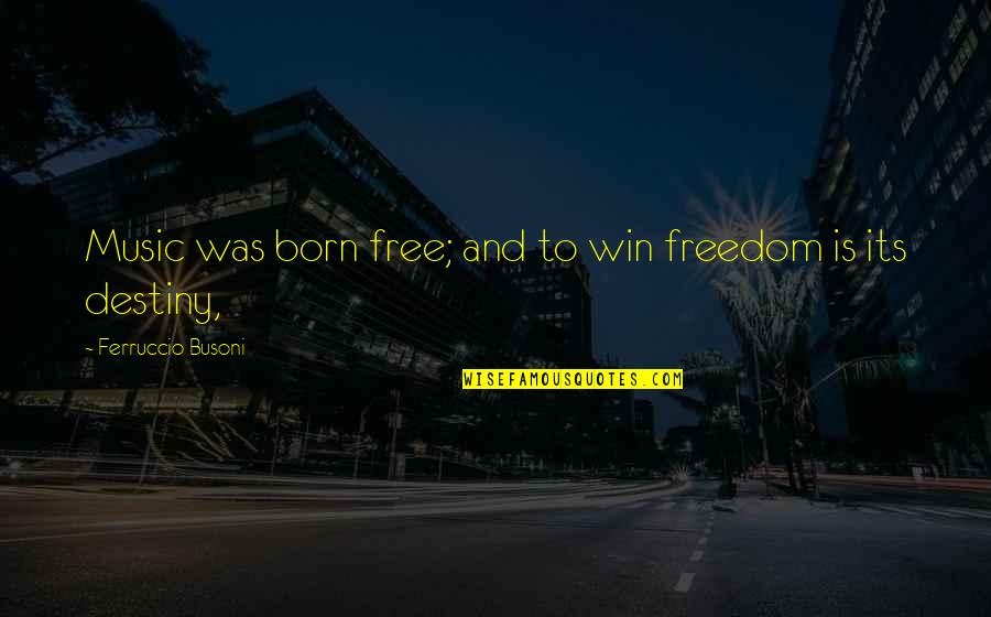 We Are All Born Free Quotes By Ferruccio Busoni: Music was born free; and to win freedom We Are All Born Free Quotes By Ferruccio Busoni: Music was born free; and to win freedom