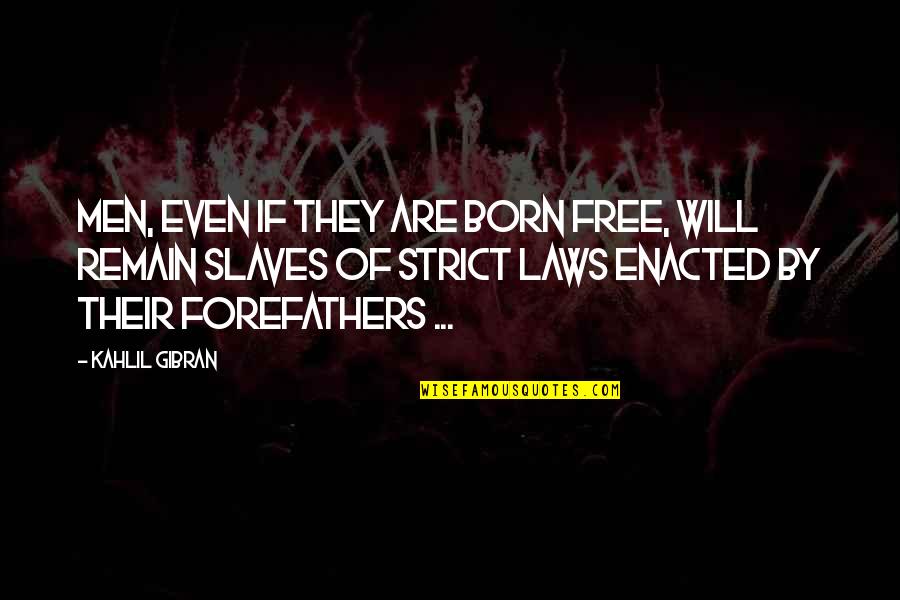 We Are All Born Free Quotes By Kahlil Gibran: Men, even if they are born free, will We Are All Born Free Quotes By Kahlil Gibran: Men, even if they are born free, will