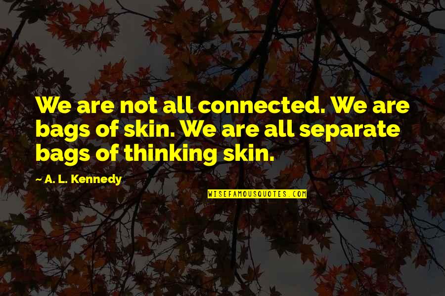 We Are All Connected Quotes By A. L. Kennedy: We are not all connected. We are bags