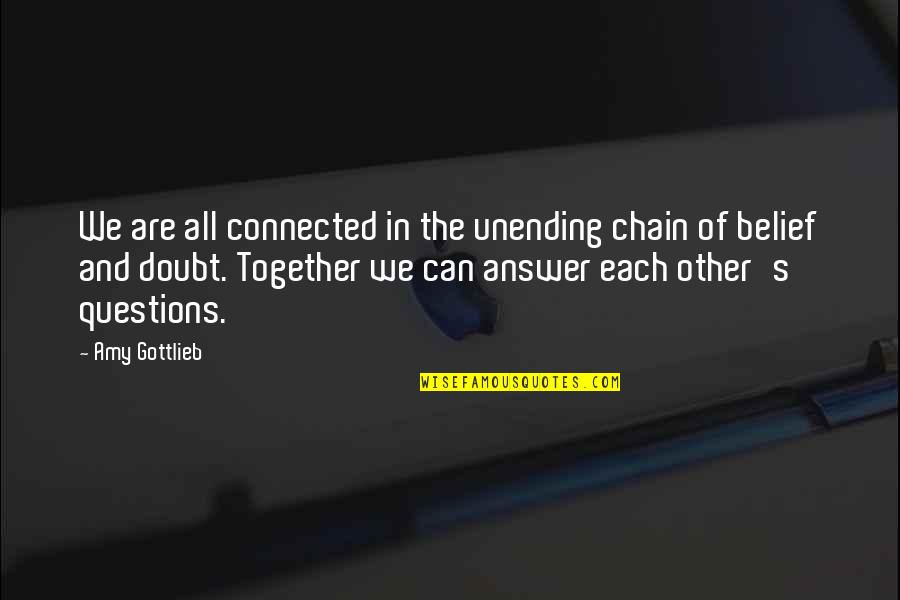 We Are All Connected Quotes By Amy Gottlieb: We are all connected in the unending chain