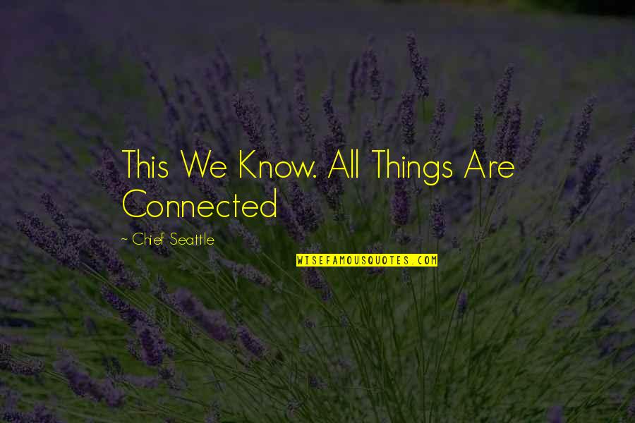 We Are All Connected Quotes By Chief Seattle: This We Know. All Things Are Connected
