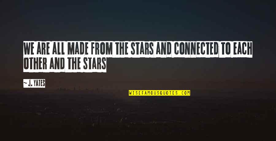 We Are All Connected Quotes By J. Yates: We are all made from the stars and
