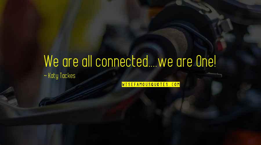 We Are All Connected Quotes By Katy Tackes: We are all connected....we are One!