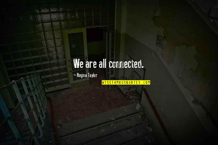 We Are All Connected Quotes By Regina Taylor: We are all connected.