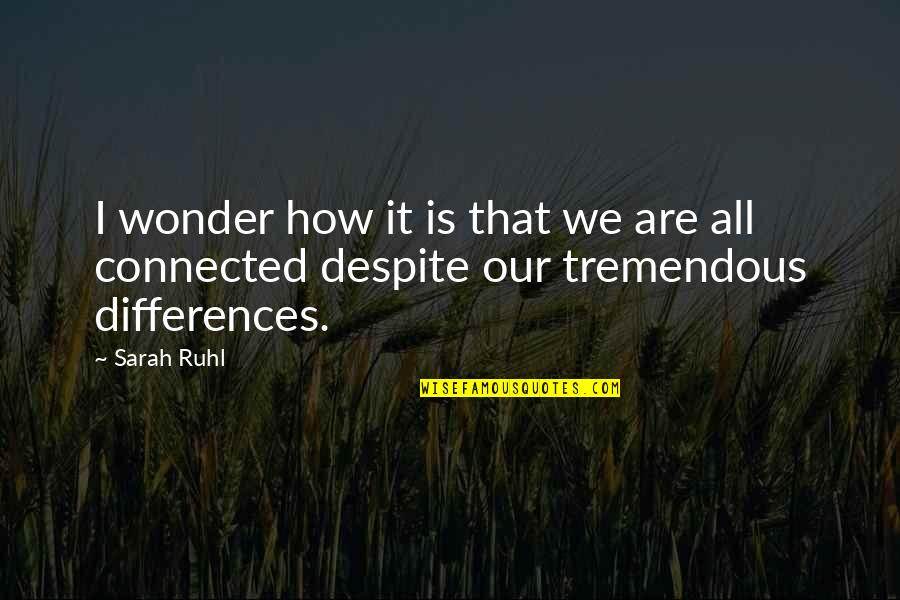 We Are All Connected Quotes By Sarah Ruhl: I wonder how it is that we are