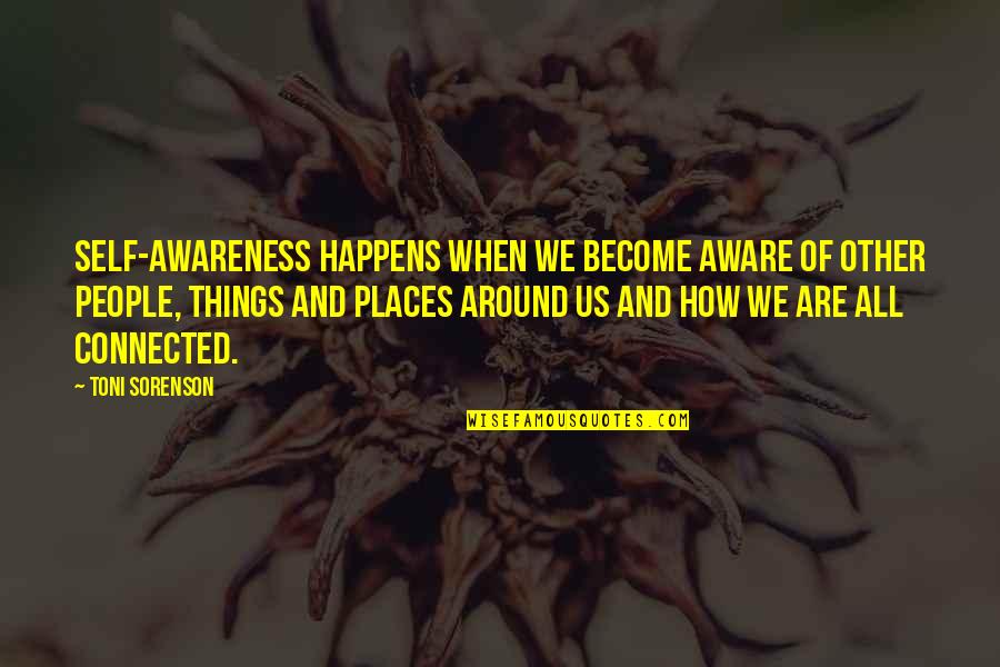 We Are All Connected Quotes By Toni Sorenson: Self-awareness happens when we become aware of other
