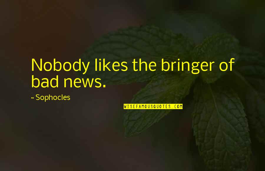 We Are All Connected To The Universe Quotes By Sophocles: Nobody likes the bringer of bad news.