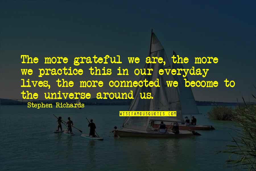 We Are All Connected To The Universe Quotes By Stephen Richards: The more grateful we are, the more we