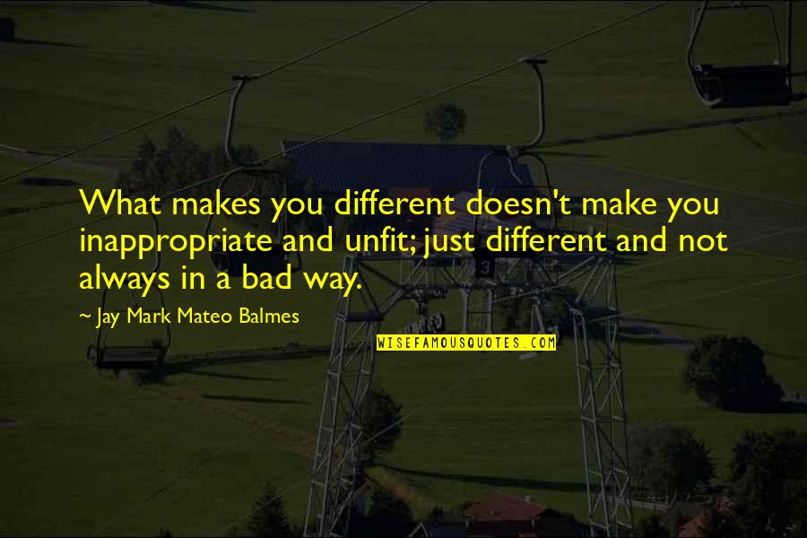We Are All Different And Unique Quotes By Jay Mark Mateo Balmes: What makes you different doesn't make you inappropriate