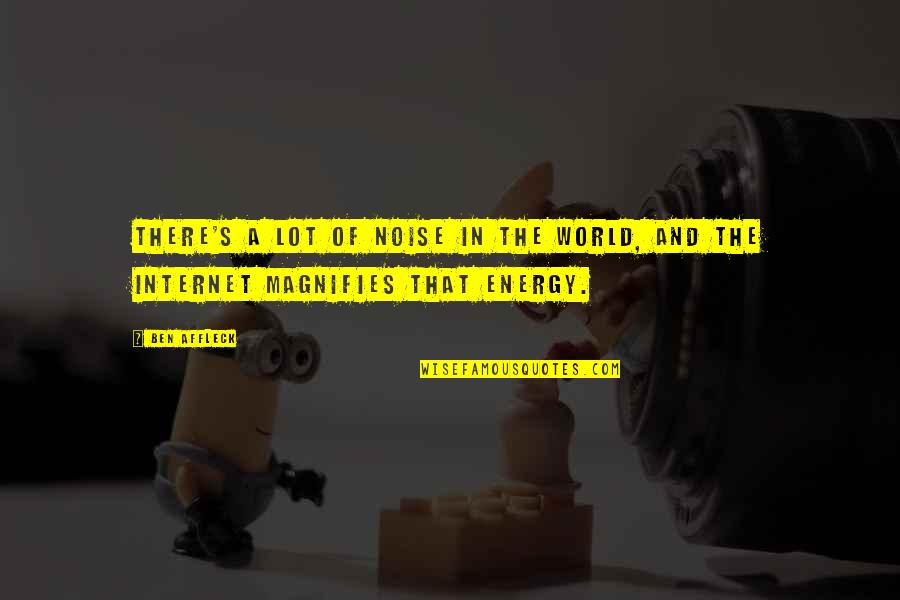 We Are All Energy Quotes By Ben Affleck: There's a lot of noise in the world,