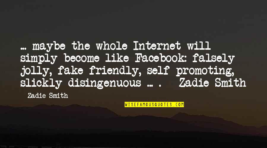 We Are All Fake Quotes By Zadie Smith: ... maybe the whole Internet will simply become
