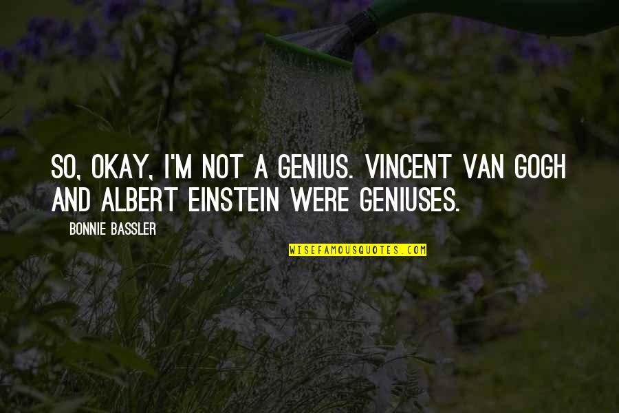 We Are All Geniuses Einstein Quotes By Bonnie Bassler: So, okay, I'm not a genius. Vincent Van