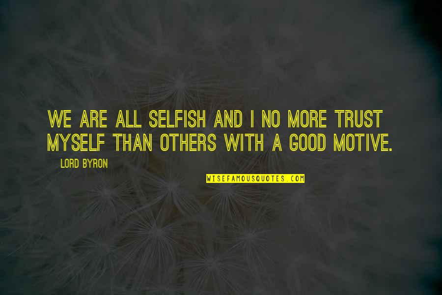 We Are All Good Quotes By Lord Byron: We are all selfish and I no more