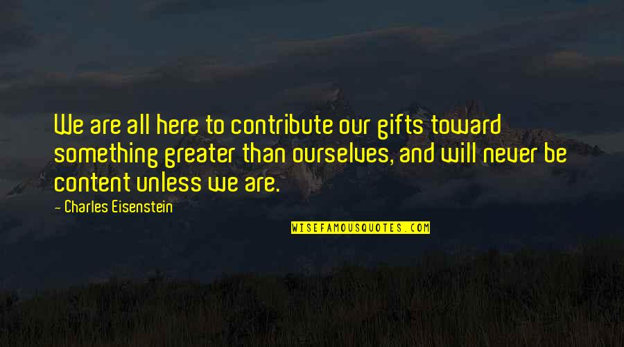 We Are All Here Quotes By Charles Eisenstein: We are all here to contribute our gifts