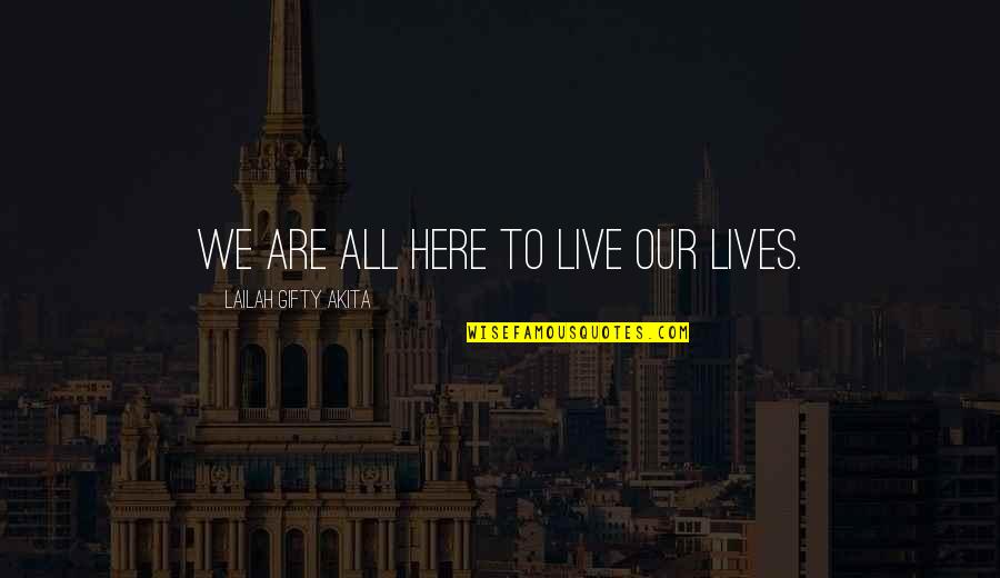 We Are All Here Quotes By Lailah Gifty Akita: We are all here to live our lives.