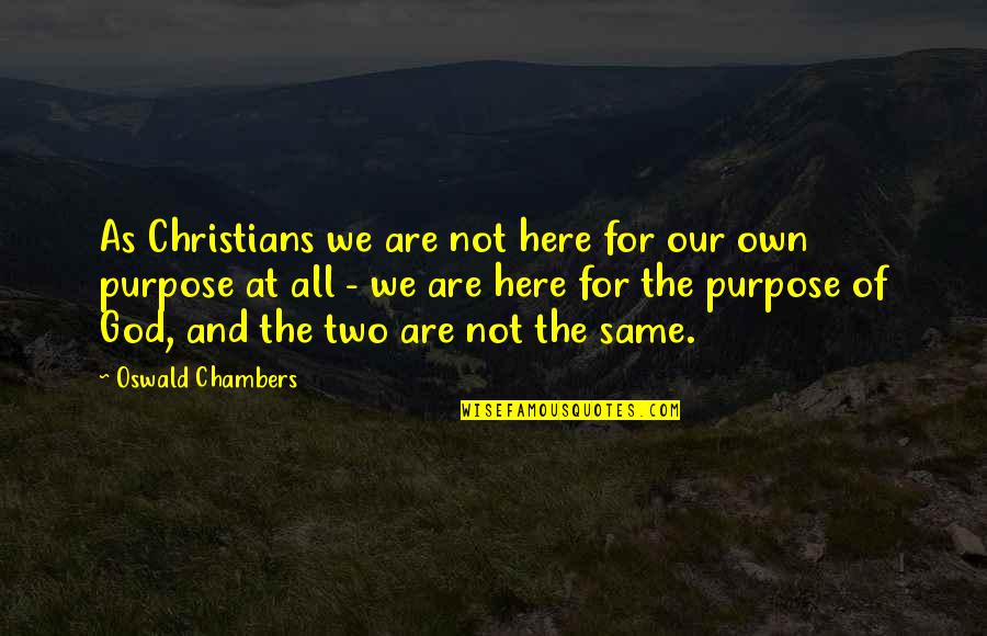 We Are All Here Quotes By Oswald Chambers: As Christians we are not here for our