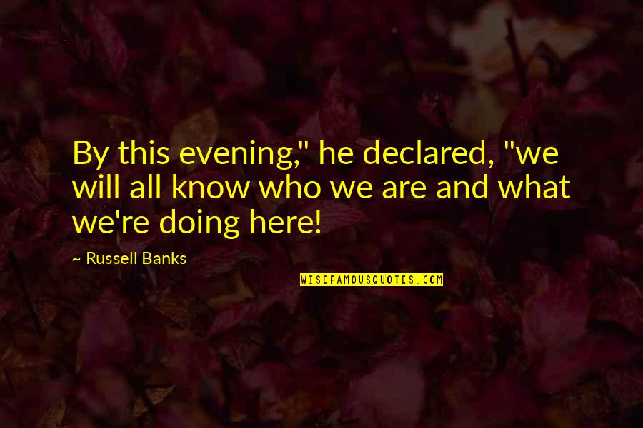 We Are All Here Quotes By Russell Banks: By this evening," he declared, "we will all