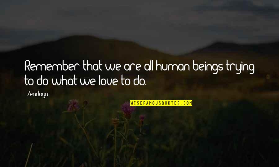 We Are All Human Beings Quotes By Zendaya: Remember that we are all human beings trying