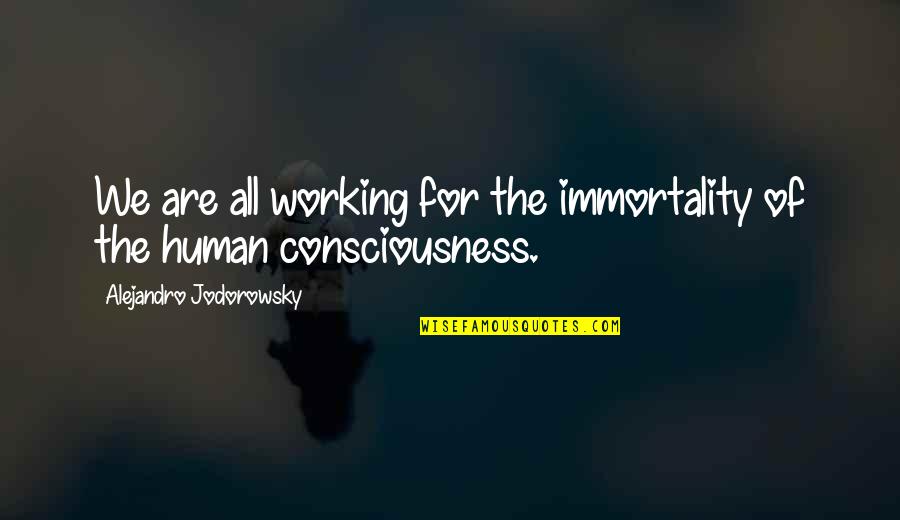 We Are All Human Quotes By Alejandro Jodorowsky: We are all working for the immortality of