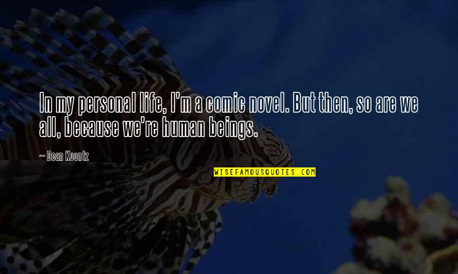 We Are All Human Quotes By Dean Koontz: In my personal life, I'm a comic novel.