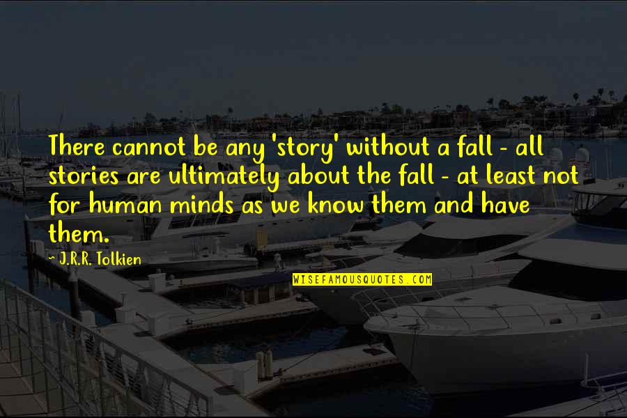 We Are All Human Quotes By J.R.R. Tolkien: There cannot be any 'story' without a fall