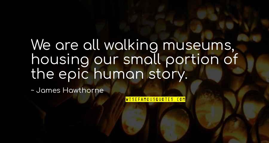 We Are All Human Quotes By James Hawthorne: We are all walking museums, housing our small