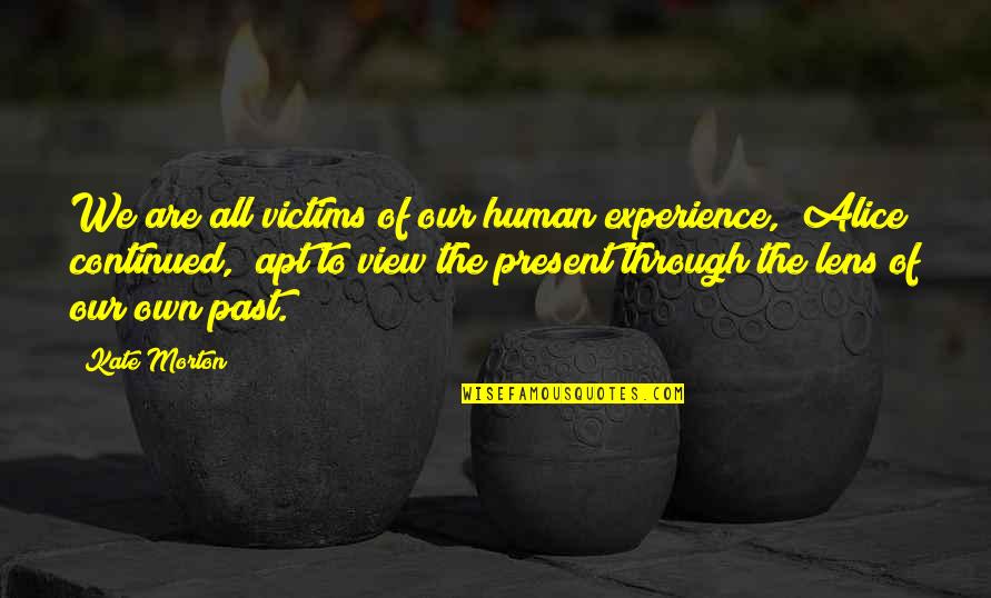 We Are All Human Quotes By Kate Morton: We are all victims of our human experience," We Are All Human Quotes By Kate Morton: We are all victims of our human experience,"