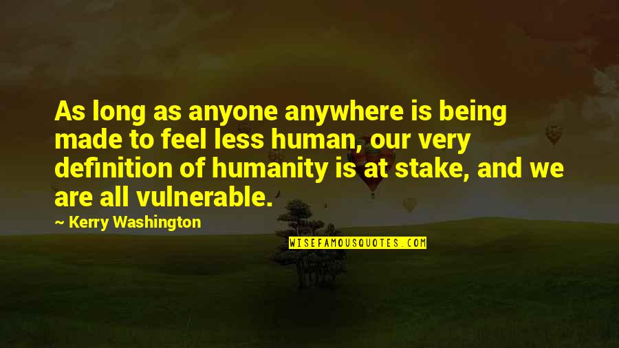 We Are All Human Quotes By Kerry Washington: As long as anyone anywhere is being made We Are All Human Quotes By Kerry Washington: As long as anyone anywhere is being made