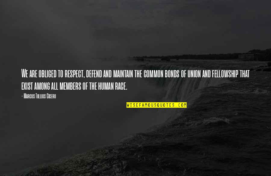 We Are All Human Quotes By Marcus Tullius Cicero: We are obliged to respect, defend and maintain