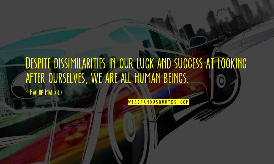 We Are All Human Quotes By Naguib Mahfouz: Despite dissimilarities in our luck and success at