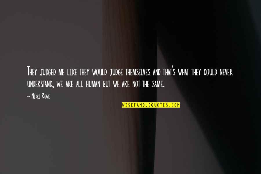 We Are All Human Quotes By Nikki Rowe: They judged me like they would judge themselves