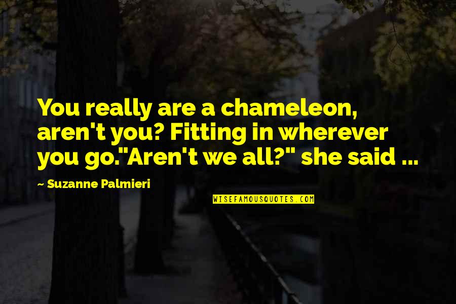 We Are All Human Quotes By Suzanne Palmieri: You really are a chameleon, aren't you? Fitting