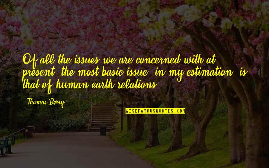 We Are All Human Quotes By Thomas Berry: Of all the issues we are concerned with