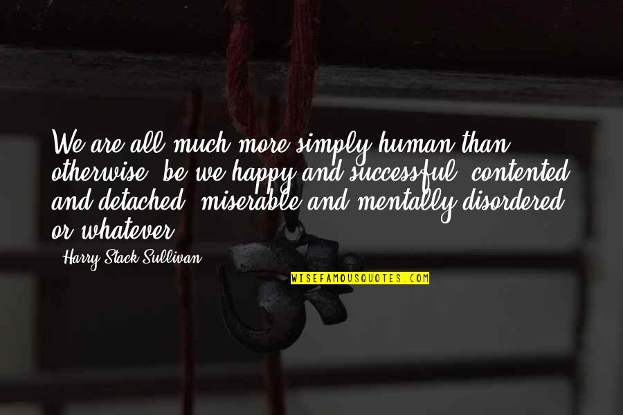 We Are All Humans Quotes By Harry Stack Sullivan: We are all much more simply human than We Are All Humans Quotes By Harry Stack Sullivan: We are all much more simply human than