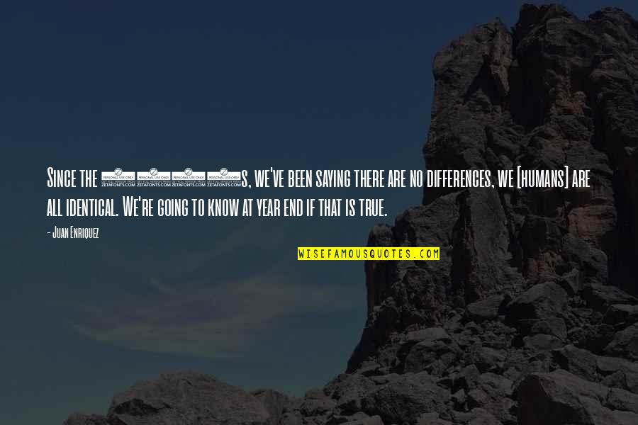 We Are All Humans Quotes By Juan Enriquez: Since the 1940s, we've been saying there are We Are All Humans Quotes By Juan Enriquez: Since the 1940s, we've been saying there are