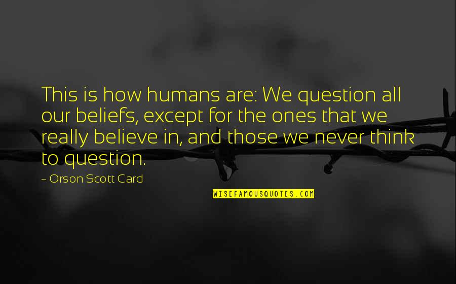 We Are All Humans Quotes By Orson Scott Card: This is how humans are: We question all