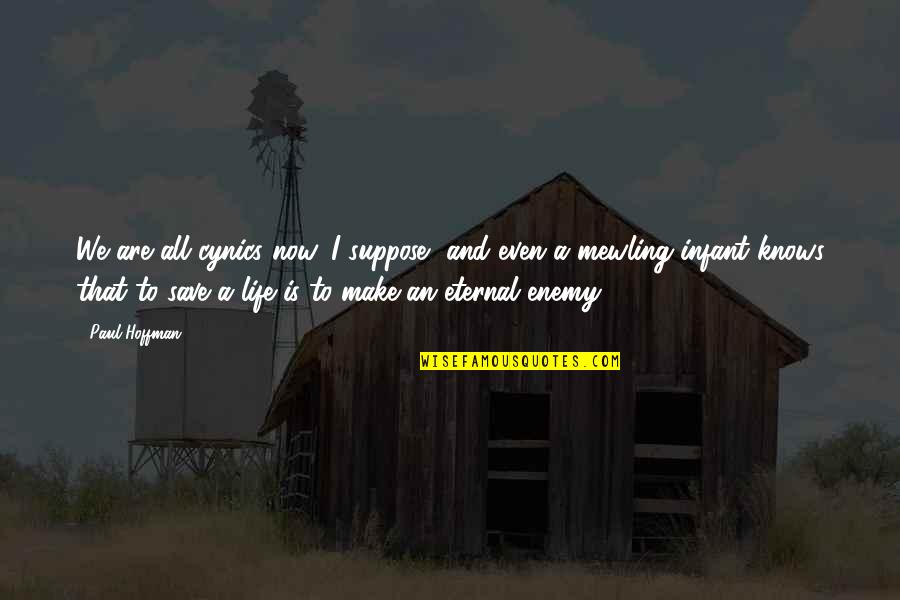 We Are All Humans Quotes By Paul Hoffman: We are all cynics now, I suppose, and We Are All Humans Quotes By Paul Hoffman: We are all cynics now, I suppose, and