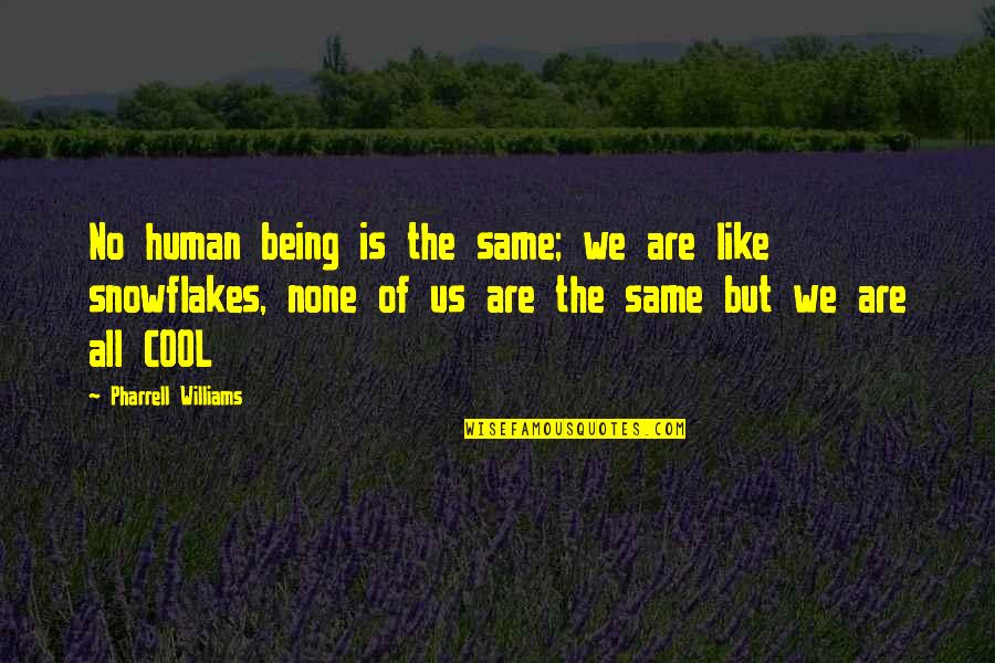We Are All Humans Quotes By Pharrell Williams: No human being is the same; we are We Are All Humans Quotes By Pharrell Williams: No human being is the same; we are